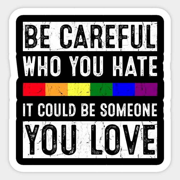 Be Careful Who You Hate It Could Be Someone You Love Sticker by TeeA